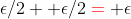 \epsilon/2+ \epsilon/2\color{red}=\color{black} \epsilon