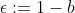 \epsilon:=1-b
