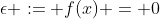 \epsilon := f(x) = 0