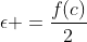 \epsilon =\frac{f(c)}{2}