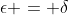 \epsilon = \delta