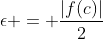 \epsilon = \frac{|f(c)|}{2}