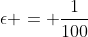 \epsilon = \frac{1}{100}