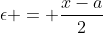 \epsilon = \frac{x-a}{2}