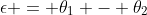 \epsilon = \theta_1 - \theta_2