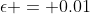 \epsilon = 0.01