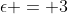 \epsilon = 3