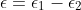 \epsilon=\epsilon_1-\epsilon_2