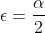 \epsilon=\frac{\alpha}{2}