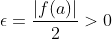 \epsilon=\frac{{|f(a)|}}{2}>0
