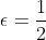 \epsilon=\frac{1}{2}
