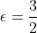 \epsilon=\frac{3}{2}