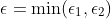 \epsilon=\min(\epsilon_1,\epsilon_2)