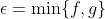 \epsilon=\min\{f,g\}
