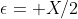 \epsilon= X/2