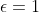 \epsilon=1
