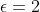 \epsilon=2