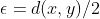 \epsilon=d(x,y)/2
