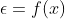 \epsilon=f(x)