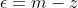 \epsilon=m-z