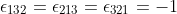 \epsilon_{132}=\epsilon_{213}=\epsilon_{321}=-1