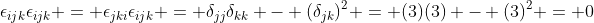 \epsilon_{ijk}\epsilon_{ijk} = \epsilon_{jki}\epsilon_{ijk} = \delta_{jj}\delta_{kk} - (\delta_{jk})^2 = (3)(3) - (3)^2 = 0