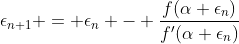 \epsilon_{n+1} = \epsilon_n - \frac{f(\alpha+\epsilon_n)}{f'(\alpha+\epsilon_n)}