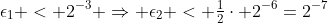 \epsilon_1 < 2^{-3} \Rightarrow \epsilon_2 < \tfrac{1}{2}\cdot 2^{-6}=2^{-7}