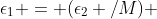 \epsilon_1 = (\epsilon_2 /M) 