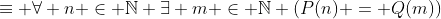 \equiv \forall n \in \mathbb{N} \exists m \in \mathbb{N} (P(n) = Q(m))