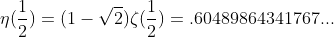 \eta(\frac{1}{2})=(1-\sqrt{2})\zeta(\frac{1}{2})=.60489864341767...