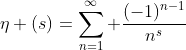 \eta (s)=\sum_{n=1}^{\infty} \frac{(-1)^{n-1}}{n^s}
