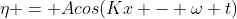 \eta = Acos(Kx - \omega t)