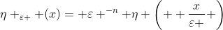 \eta _{\varepsilon } (x)= \varepsilon ^{-n} \eta \left(  \frac{x}{\varepsilon } \right)