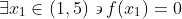 \exists{x_1}\in(1,5)\backepsilon{f(x_1)=0}