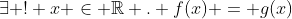 \exists ! x \in \mathbb{R} . f(x) = g(x)