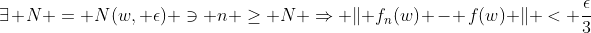 \exists N = N(w, \epsilon) \ni n \ge N \Rightarrow \lVert f_n(w) - f(w) \rVert < \frac{\epsilon}{3}