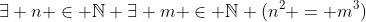 \exists n \in \mathbb{N} \exists m \in \mathbb{N} (n^2 = m^3)