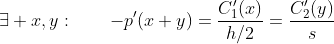 \exists x,y:\qquad-p'(x+y)=\frac{C_{1}'(x)}{h/2}=\frac{C_{2}'(y)}{s}