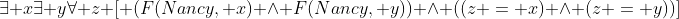 \exists x\exists y\forall z [ (F(Nancy, x) \wedge F(Nancy, y)) \wedge ((z = x) \wedge (z = y))]