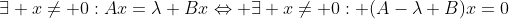 \exists x\neq 0:Ax=\lambda Bx\Leftrightarrow \exists x\neq 0: (A-\lambda B)x=0