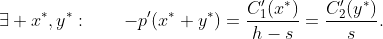 \exists x^{*},y^{*}:\qquad-p'(x^{*}+y^{*})=\frac{C_{1}'(x^{*})}{h-s}=\frac{C_{2}'(y^{*})}{s}.