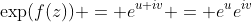 \exp(f(z)) = e^{u+iv} = e^ue^{iv}