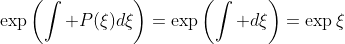 \exp{\left(\int P(\xi)d\xi\right)}=\exp{\left(\int d\xi\right)}=\exp{\xi}