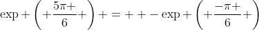 \exp \left( {\frac{{5\pi }}{6}} \right) =  -\exp \left( {\frac{-\pi }{6}} \right)