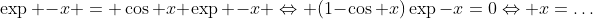 \exp -x = \cos x \exp -x \Leftrightarrow (1-\cos x)\exp-x=0\Leftrightarrow x=\ldots