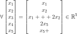 \forall\begin{bmatrix}x_1\\x_2\\x_3\\x_4\\x_5\end{  bmatrix}=\begin{bmatrix}x_1\\x_2\\x_1 + 2x_2\\2x_5\\x_5 \end{bmatrix}\in\mathbb{R}^{5}