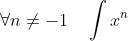 \forall{n}\ne{-1}\quad\int{x^n}~dx=\frac{x^{n+1}}{n+1}+C
