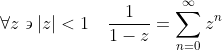 \forall{z}\backepsilon|z|<1\quad\frac{1}{1-z}=\sum_{n=0}^{\infty}z^n