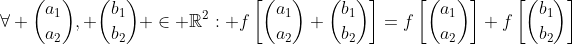 \forall \binom{a_1}{a_2}, \binom{b_1}{b_2} \in \mathbb{R}^2: f\left[\binom{a_1}{a_2}+\binom{b_1}{b_2}\right]=f\left[\binom{a_1}{a_2}\right]+f\left[\binom{b_1}{b_2}\right]